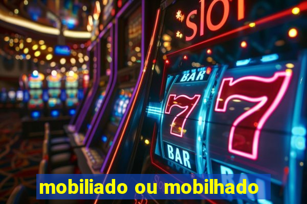 mobiliado ou mobilhado